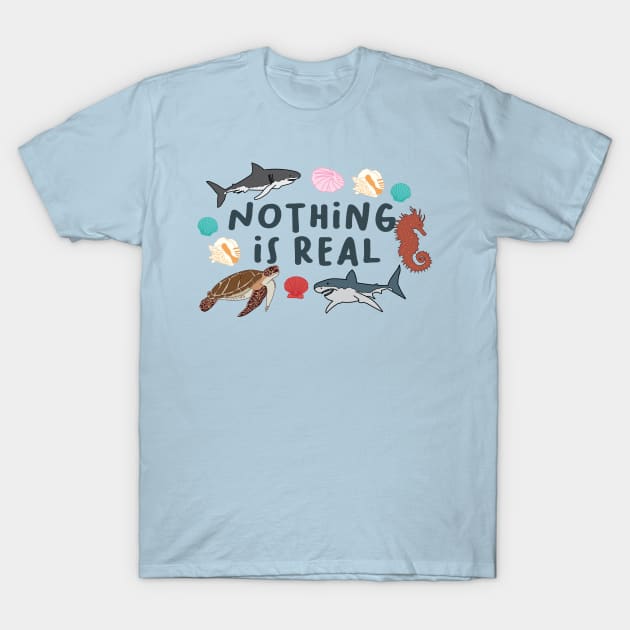 Nothing is Real by Courtney Graben T-Shirt by courtneylgraben